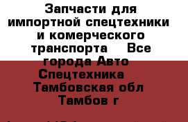 Запчасти для импортной спецтехники  и комерческого транспорта. - Все города Авто » Спецтехника   . Тамбовская обл.,Тамбов г.